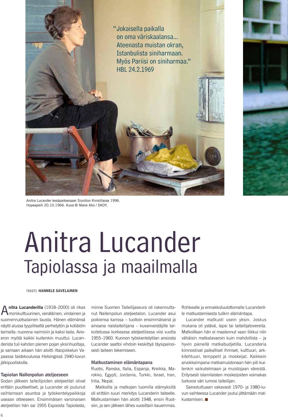 Anitra Lucander Tapiolassa ja maailmalla Teksti Hannele Savelainen Anitra Lucanderilla (1918 2000) oli rikas monikulttuurinen, venäläinen, virolainen ja suomenruotsalainen tausta.