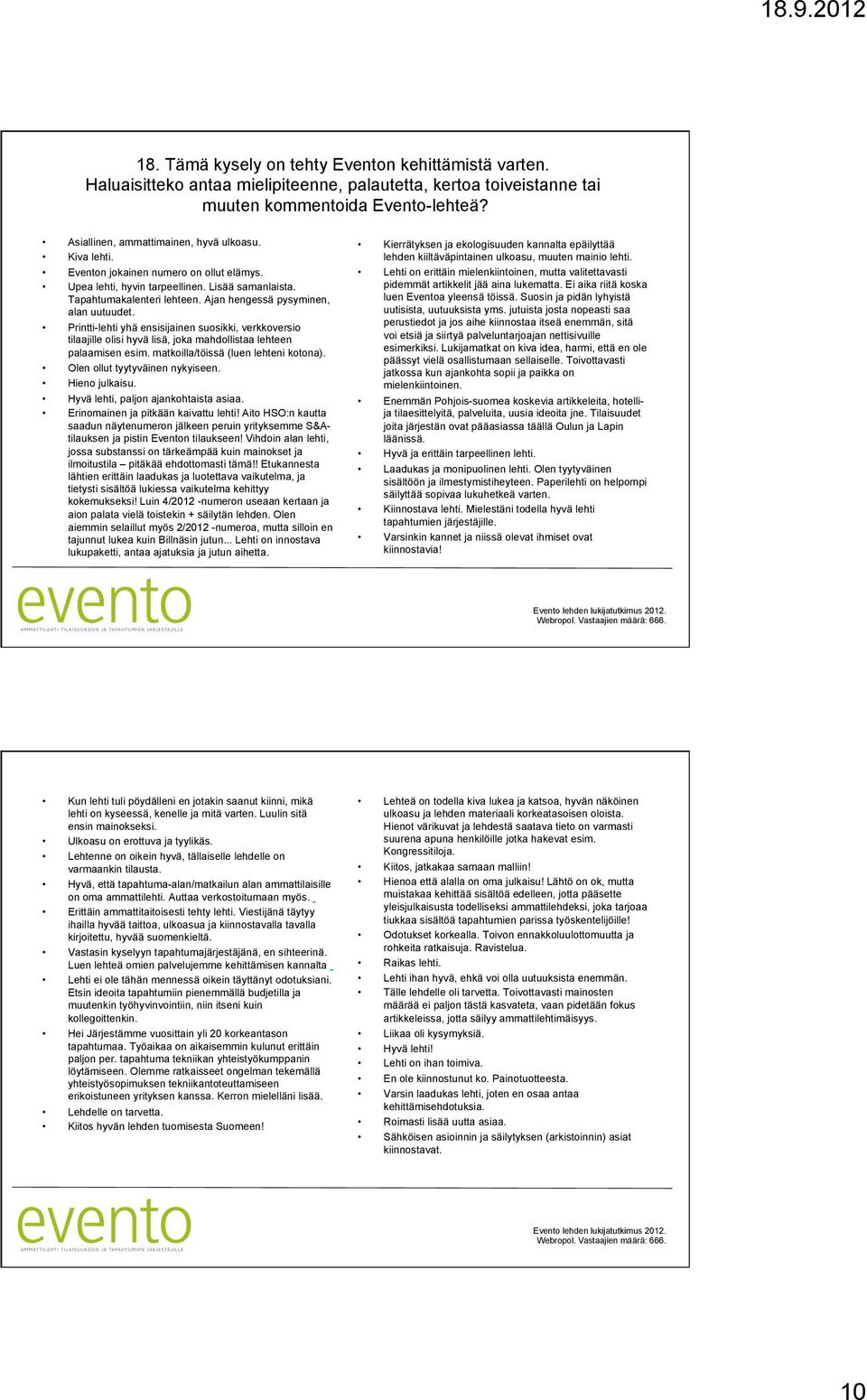 Printti-lehti yhä ensisijainen suosikki, verkkoversio tilaajille olisi hyvä lisä, joka mahdollistaa lehteen palaamisen esim. matkoilla/töissä (luen lehteni kotona). Olen ollut tyytyväinen nykyiseen.