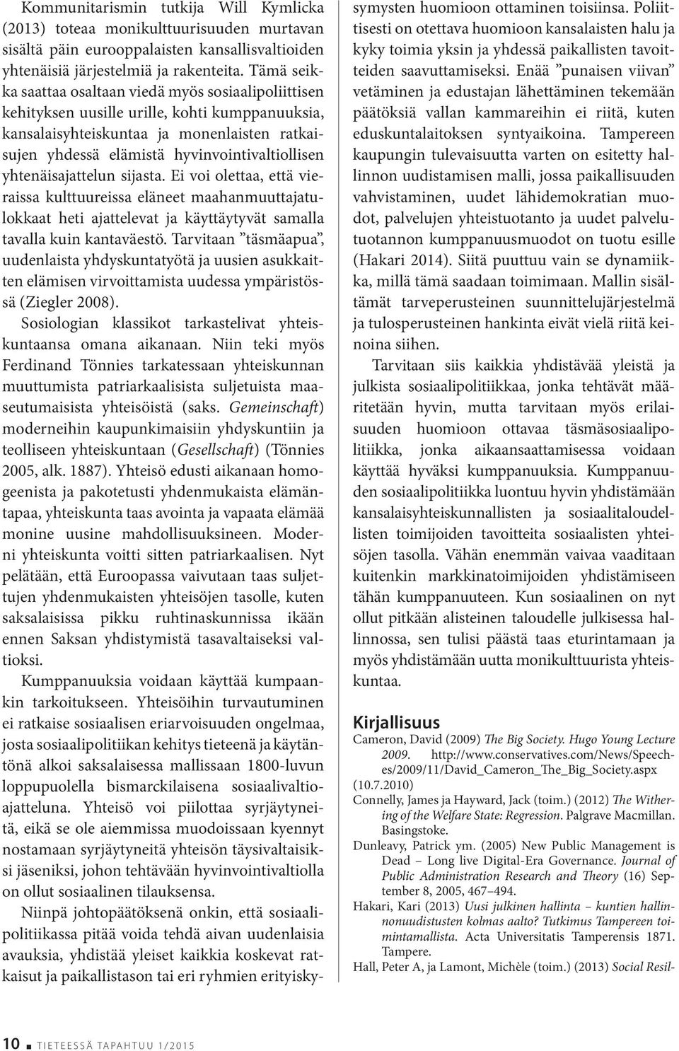 yhtenäisajattelun sijasta. Ei voi olettaa, että vieraissa kulttuureissa eläneet maahanmuuttajatulokkaat heti ajattelevat ja käyttäytyvät samalla tavalla kuin kantaväestö.