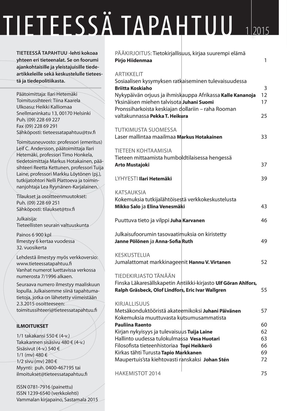 Päätoimittaja: Ilari Hetemäki Toimitussihteeri: Tiina Kaarela Ulkoasu: Heikki Kalliomaa Snellmaninkatu 13, 00170 Helsinki Puh. (09) 228 69 227 Fax (09) 228 69 291 Sähköposti: tieteessatapahtuu@tsv.
