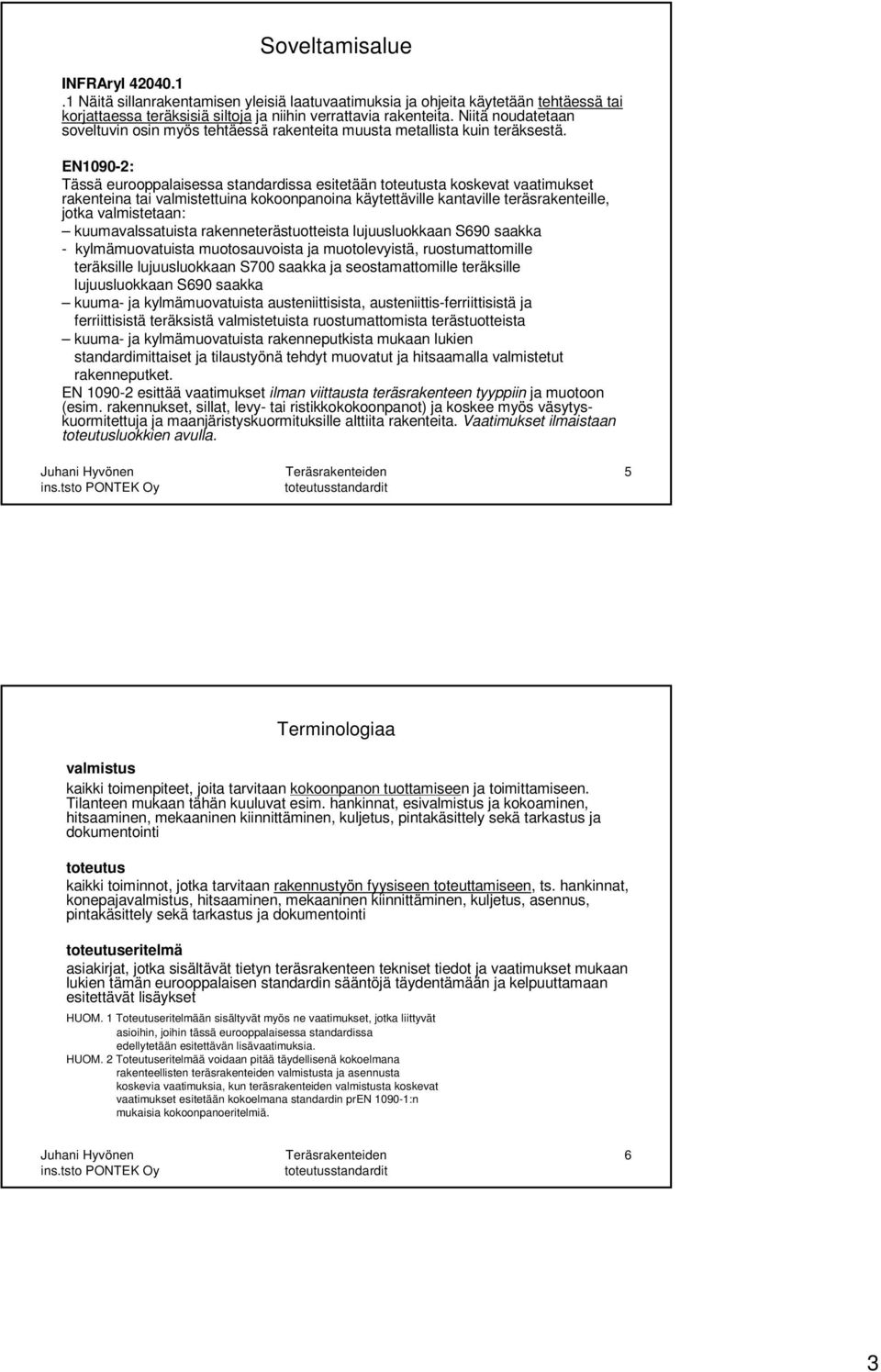 EN1090-2: Tässä eurooppalaisessa standardissa esitetään toteutusta koskevat vaatimukset rakenteina tai valmistettuina kokoonpanoina käytettäville kantaville teräsrakenteille, jotka valmistetaan: