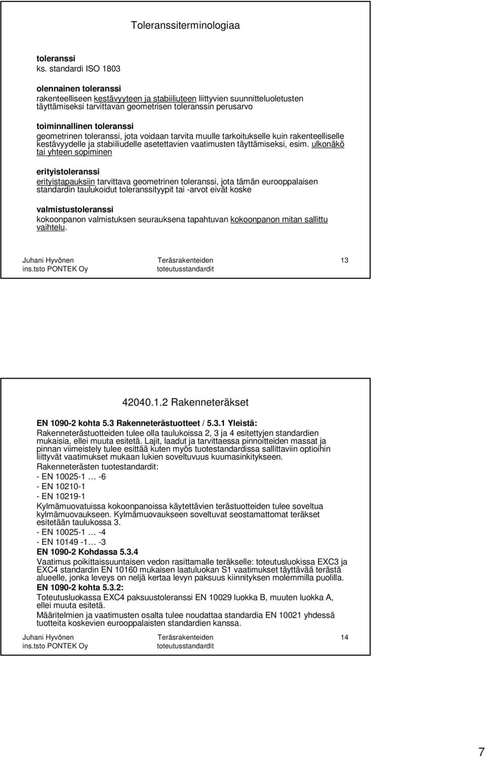 toleranssi geometrinen toleranssi, jota voidaan tarvita muulle tarkoitukselle kuin rakenteelliselle kestävyydelle ja stabiiliudelle asetettavien vaatimusten täyttämiseksi, esim.