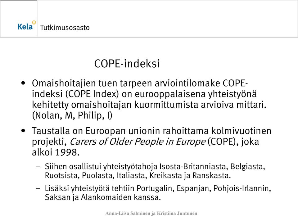 (Nolan, M, Philip, I) Taustalla on Euroopan unionin rahoittama kolmivuotinen projekti, Carers of Older People in Europe (COPE), joka