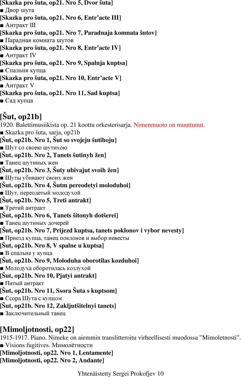 Nro 10, Entr acte V] Антракт V [Skazka pro šuta, op21. Nro 11, Sad kuptsa] Сад купца [Šut, op21b] 1920. Balettimusiikista op. 21 koottu orkesterisarja. Nimenmuoto on muuttunut.