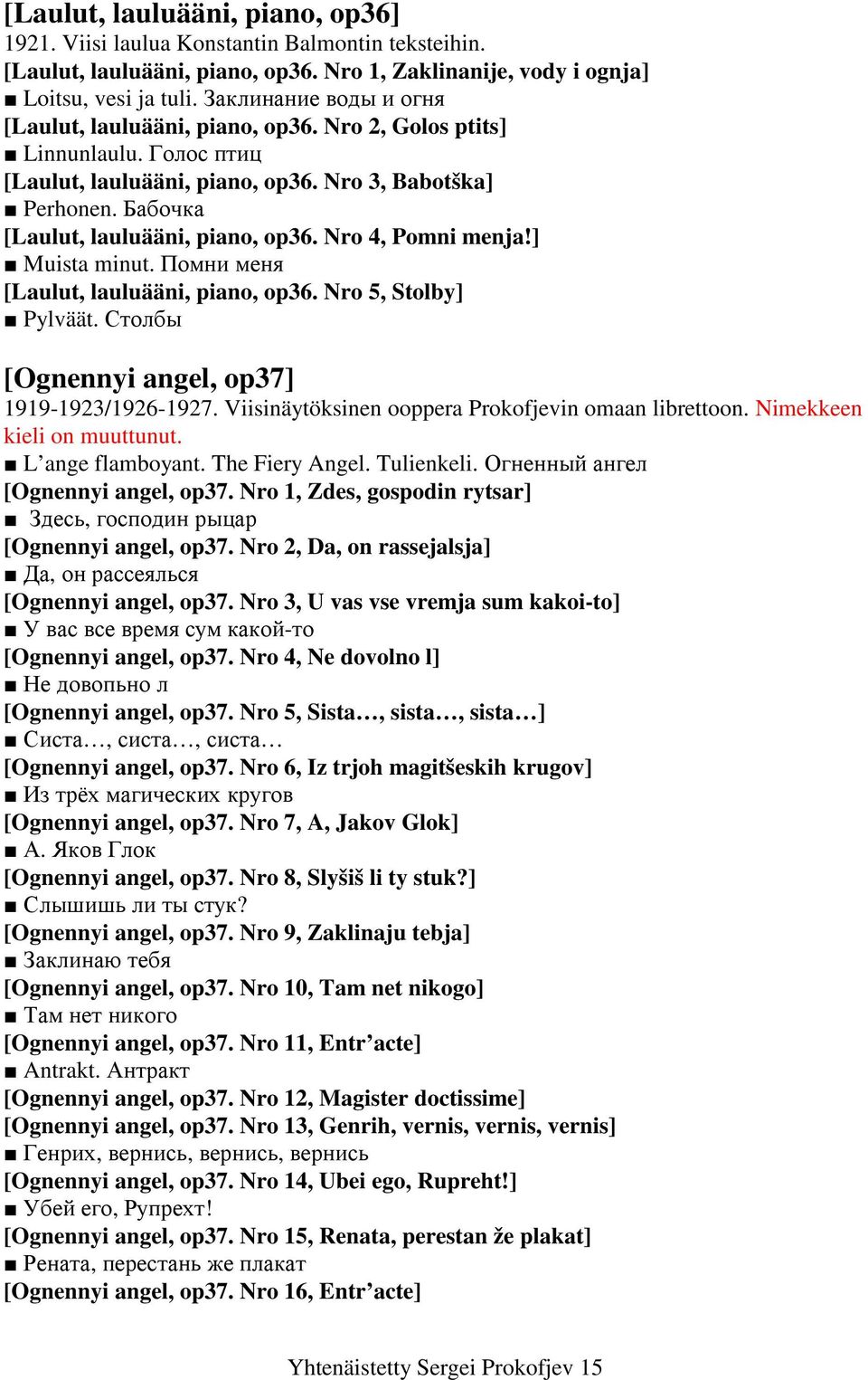Nro 4, Pomni menja!] Muista minut. Помни меня [Laulut, lauluääni, piano, op36. Nro 5, Stolby] Pylväät. Столбы [Ognennyi angel, op37] 1919-1923/1926-1927.