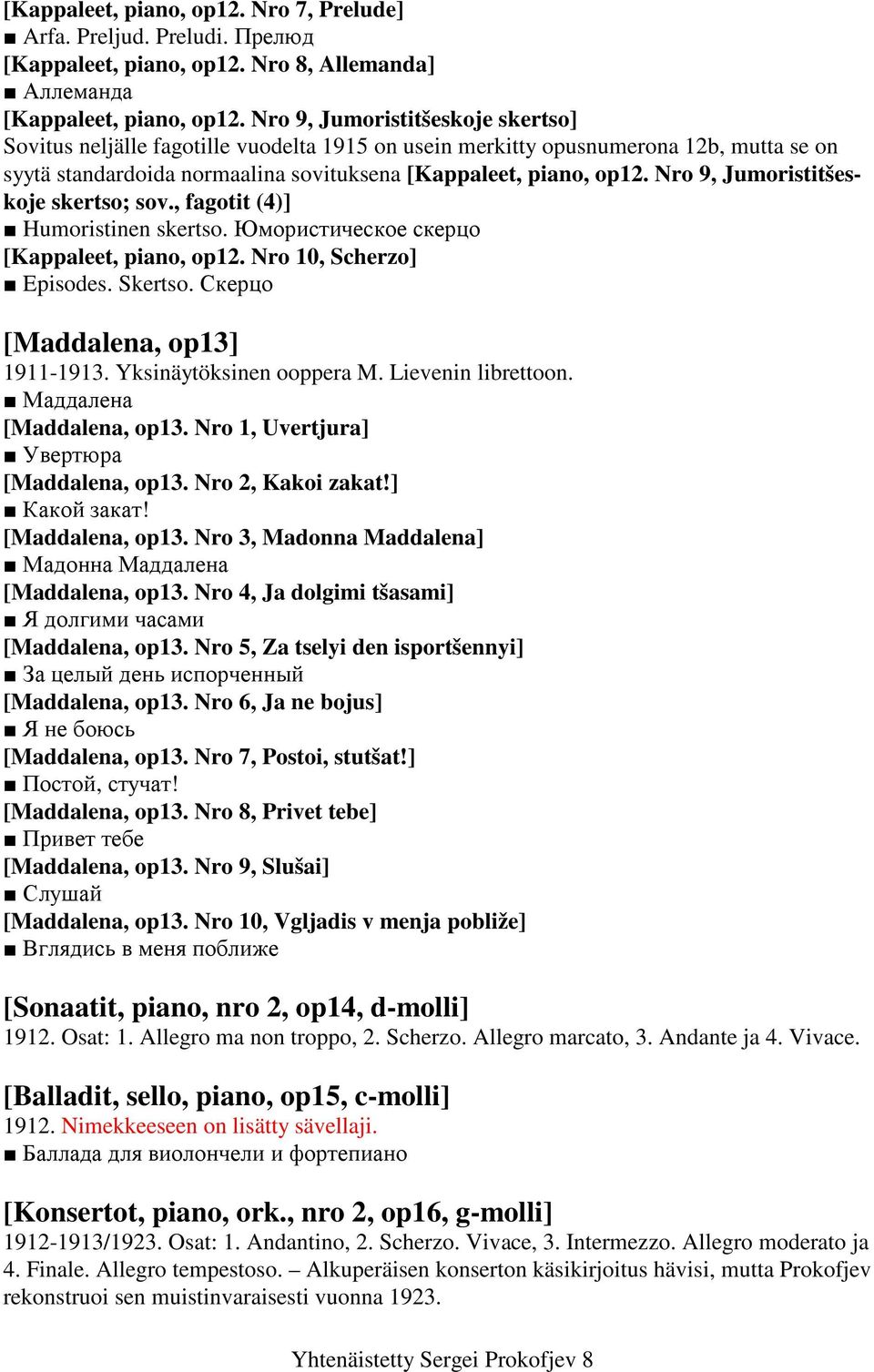 Nro 9, Jumoristitšeskoje skertso; sov., fagotit (4)] Humoristinen skertso. Юмористическое скерцо [Kappaleet, piano, op12. Nro 10, Scherzo] Episodes. Skertso. Скерцо [Maddalena, op13] 1911-1913.