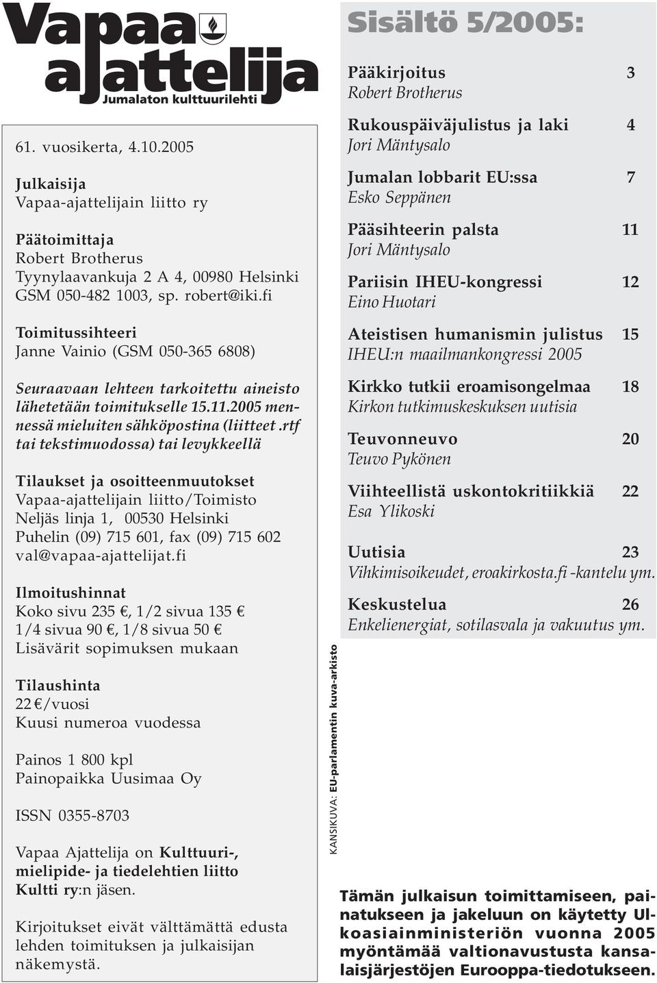 fi Toimitussihteeri Janne Vainio (GSM 050-365 6808) Seuraavaan lehteen tarkoitettu aineisto lähetetään toimitukselle 15.11.2005 mennessä mieluiten sähköpostina (liitteet.