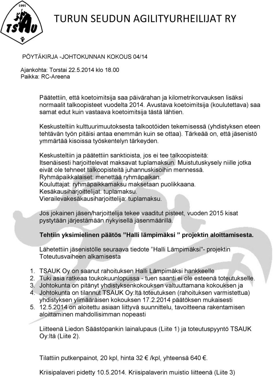 Keskusteltiin kulttuurimuutoksesta talkootöiden tekemisessä (yhdistyksen eteen tehtävän työn pitäisi antaa enemmän kuin se ottaa). Tärkeää on, että jäsenistö ymmärtää kisoissa työskentelyn tärkeyden.