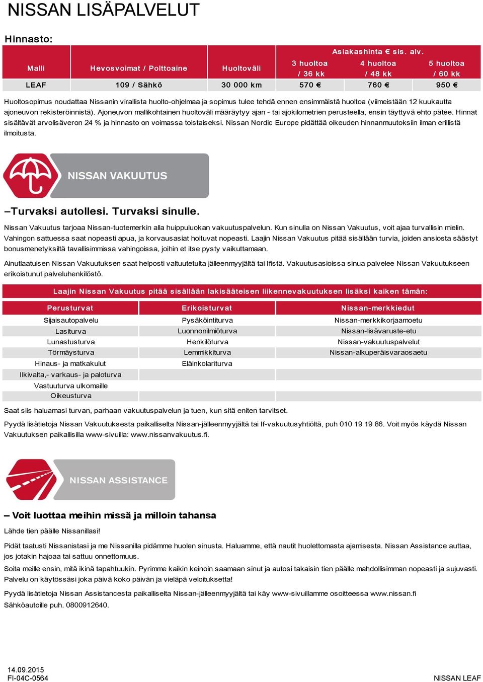 huolto-ohjelmaa ja sopimus tulee tehdä ennen ensimmäistä huoltoa (viimeistään 12 kuukautta ajoneuvon rekisteröinnistä).