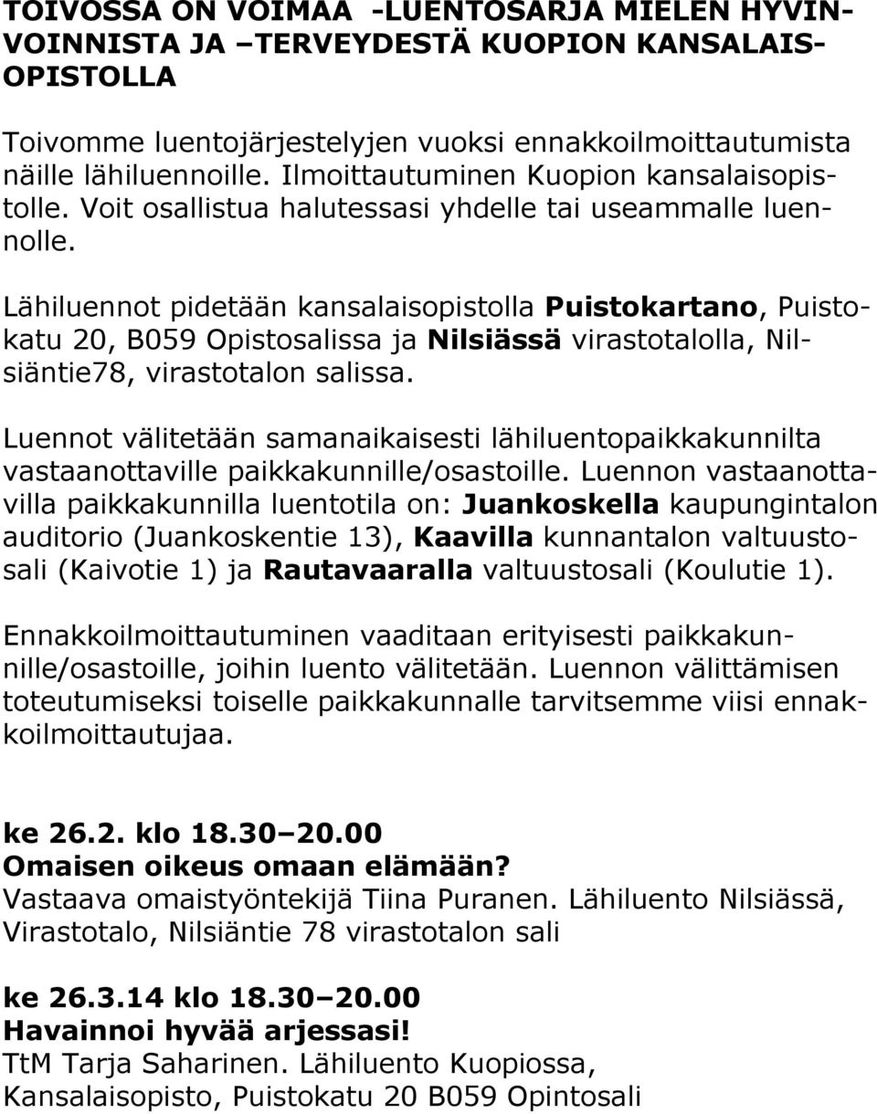 Lähiluennot pidetään kansalaisopistolla Puistokartano, Puistokatu 20, B059 Opistosalissa ja Nilsiässä virastotalolla, Nilsiäntie78, virastotalon salissa.