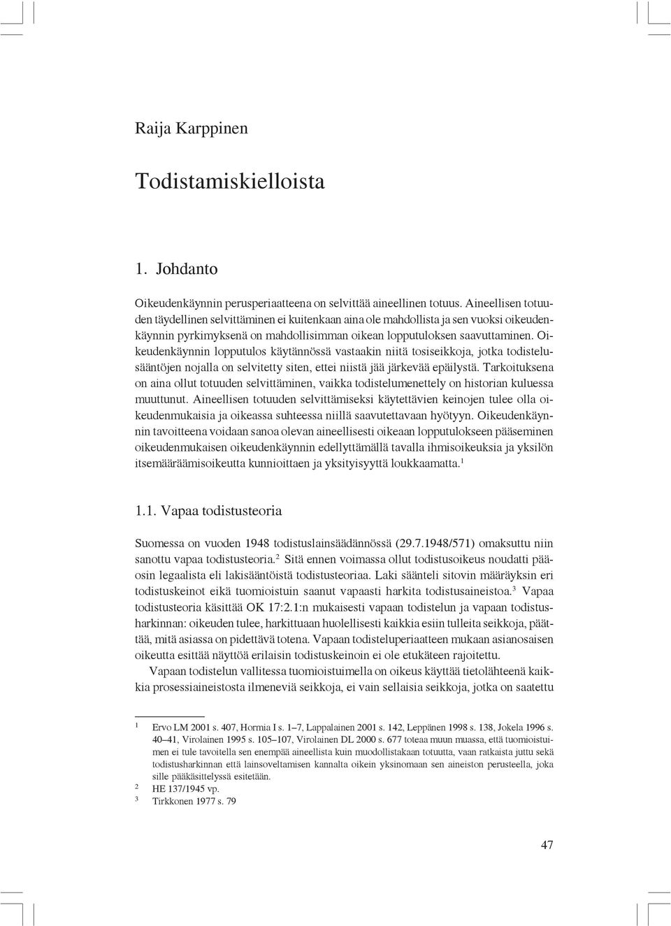 Oikeudenkäynnin lopputulos käytännössä vastaakin niitä tosiseikkoja, jotka todistelusääntöjen nojalla on selvitetty siten, ettei niistä jää järkevää epäilystä.