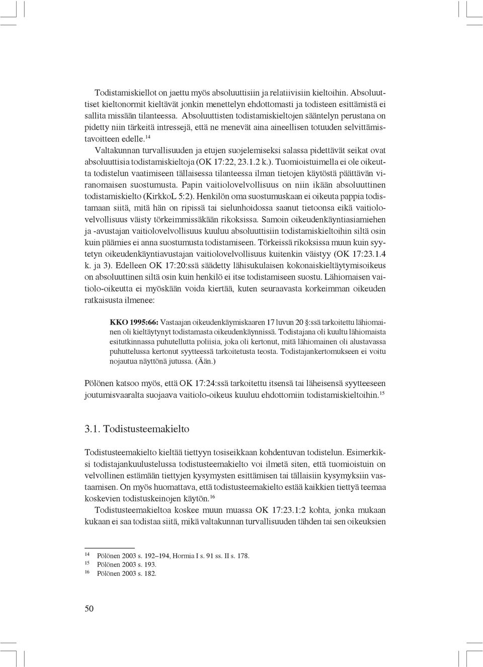 Absoluuttisten todistamiskieltojen sääntelyn perustana on pidetty niin tärkeitä intressejä, että ne menevät aina aineellisen totuuden selvittämistavoitteen edelle.