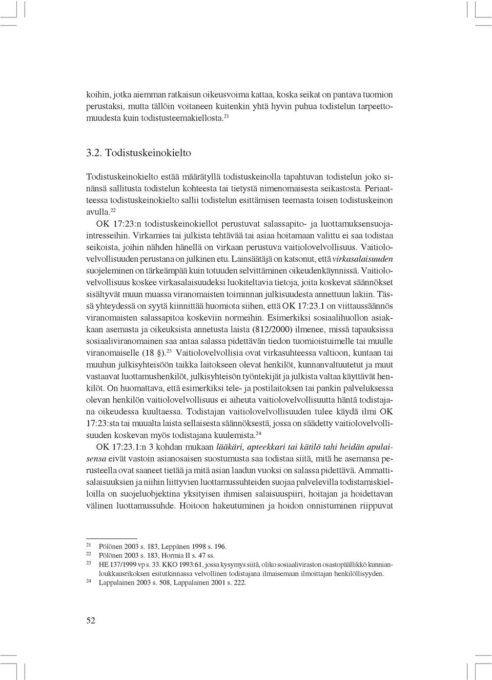 3.2. Todistuskeinokielto Todistuskeinokielto estää määrätyllä todistuskeinolla tapahtuvan todistelun joko sinänsä sallitusta todistelun kohteesta tai tietystä nimenomaisesta seikastosta.