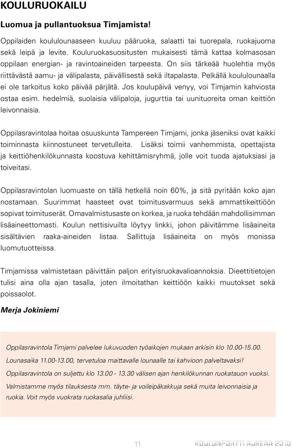 On siis tärkeää huolehtia myös riittävästä aamu- ja välipalasta, päivällisestä sekä iltapalasta. Pelkällä koululounaalla ei ole tarkoitus koko päivää pärjätä.