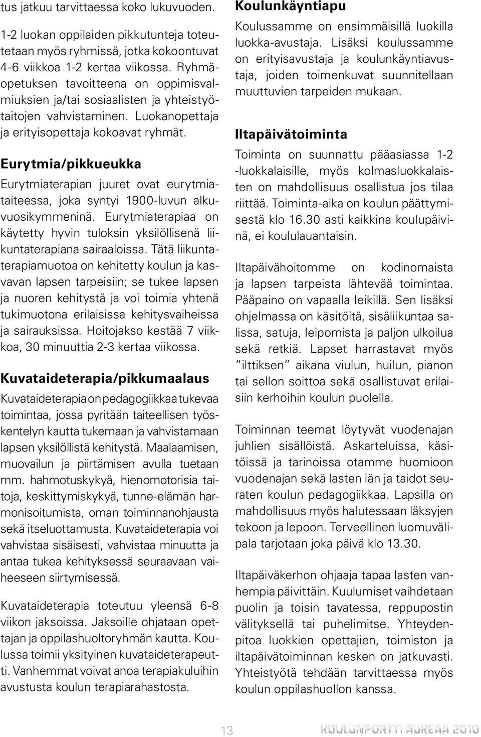 Eurytmia/pikkueukka Eurytmiaterapian juuret ovat eurytmiataiteessa, joka syntyi 1900-luvun alkuvuosikymmeninä. Eurytmiaterapiaa on käytetty hyvin tuloksin yksilöllisenä liikuntaterapiana sairaaloissa.