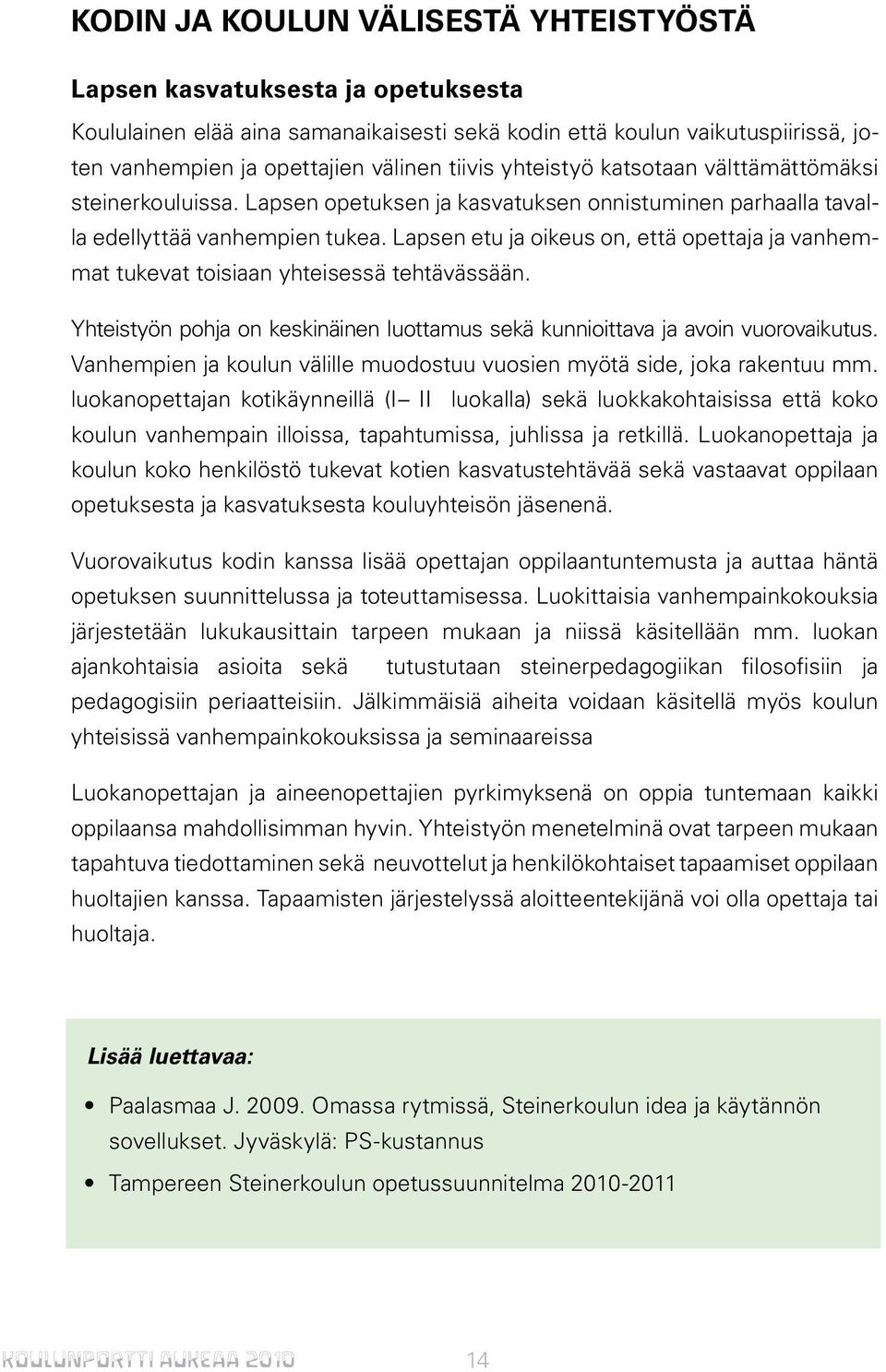 Lapsen etu ja oikeus on, että opettaja ja vanhemmat tukevat toisiaan yhteisessä tehtävässään. Yhteistyön pohja on keskinäinen luottamus sekä kunnioittava ja avoin vuorovaikutus.