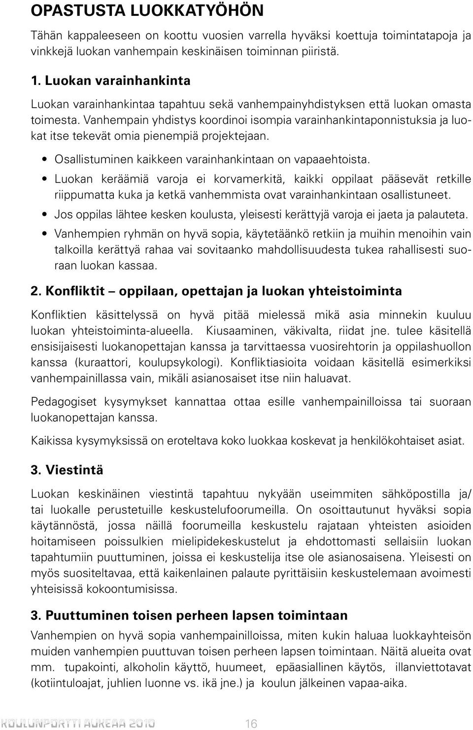 Vanhempain yhdistys koordinoi isompia varainhankintaponnistuksia ja luokat itse tekevät omia pienempiä projektejaan. Osallistuminen kaikkeen varainhankintaan on vapaaehtoista.