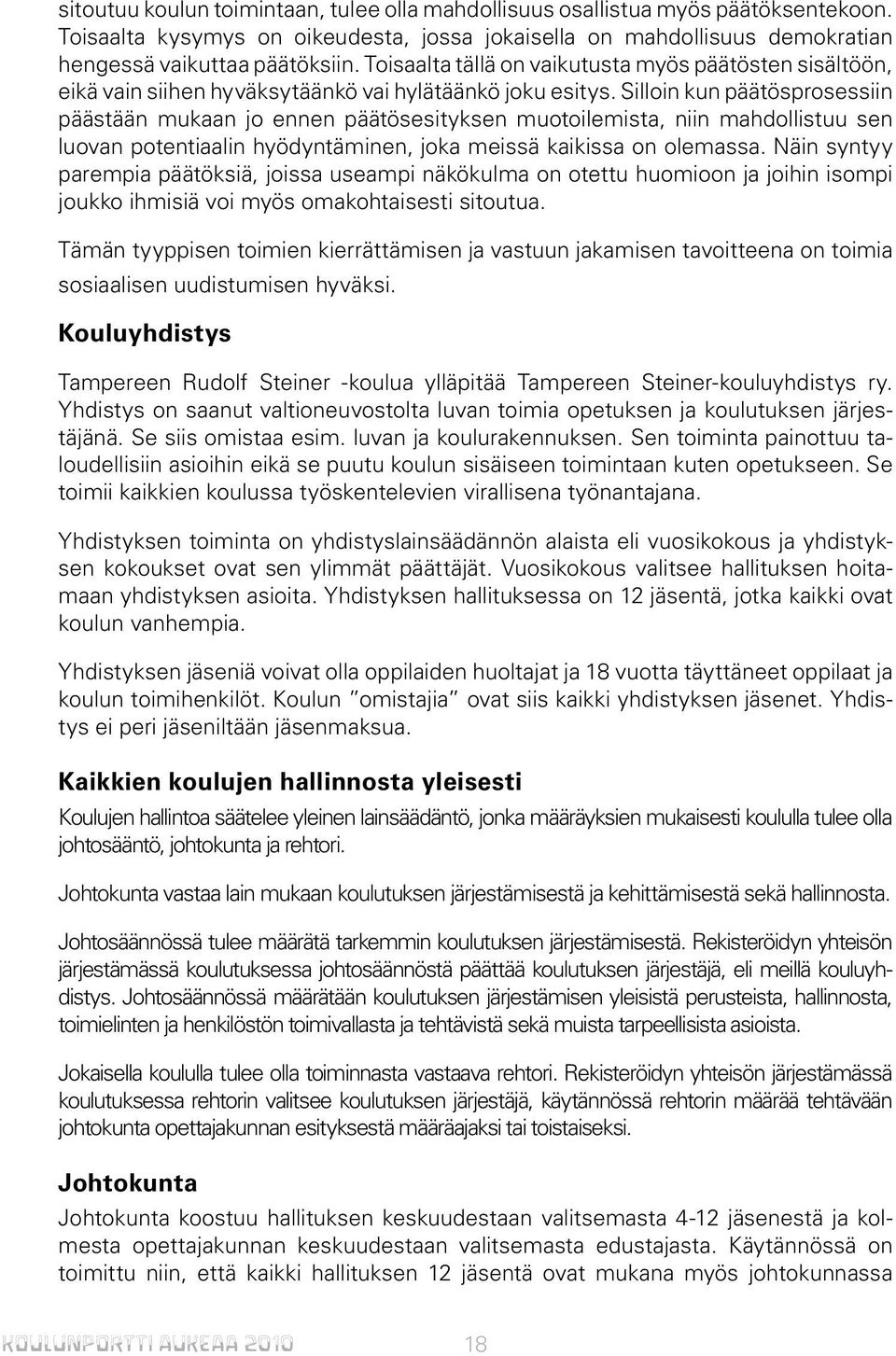 Silloin kun päätösprosessiin päästään mukaan jo ennen päätösesityksen muotoilemista, niin mahdollistuu sen luovan potentiaalin hyödyntäminen, joka meissä kaikissa on olemassa.