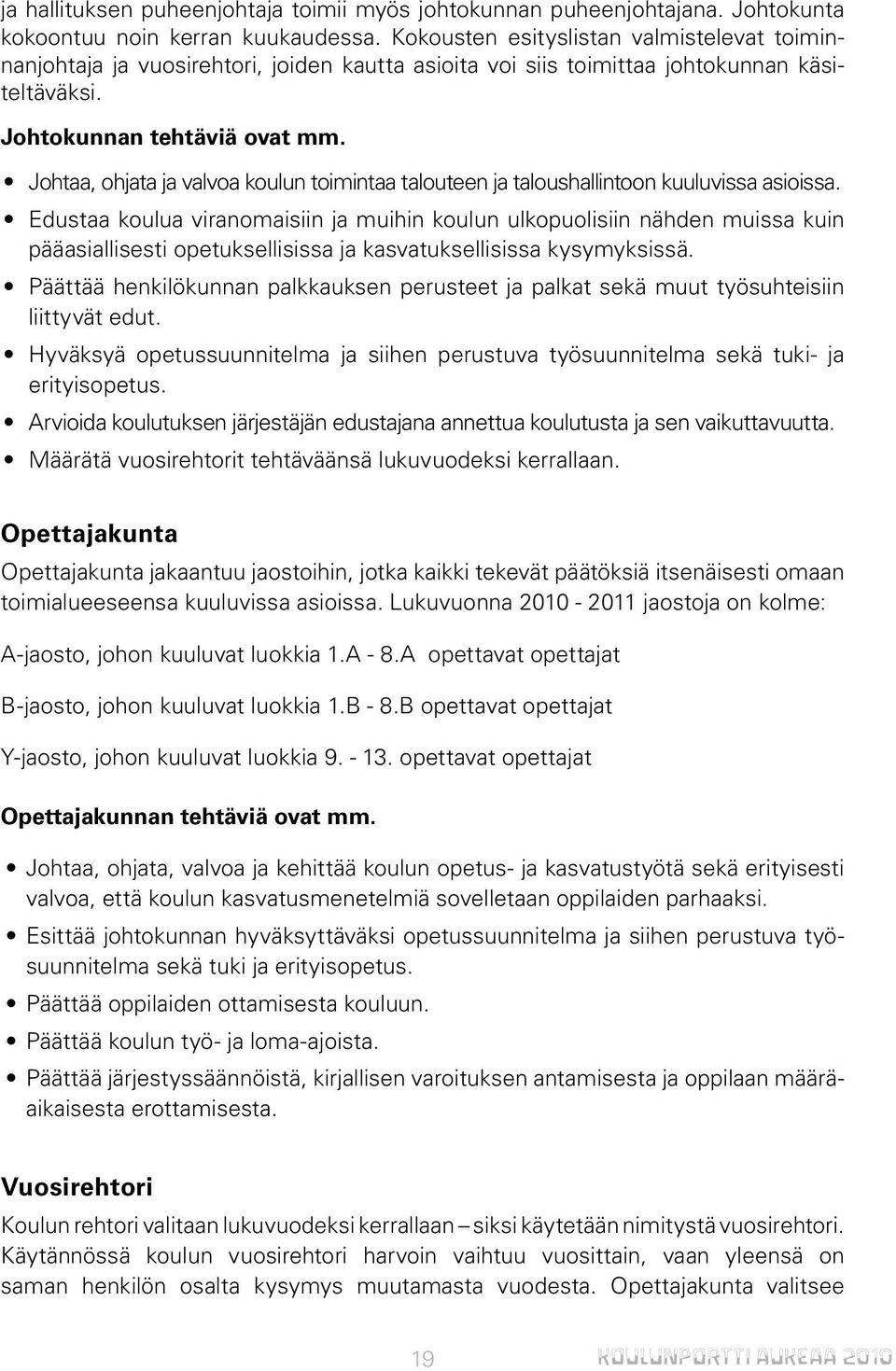 Johtaa, ohjata ja valvoa koulun toimintaa talouteen ja taloushallintoon kuuluvissa asioissa.