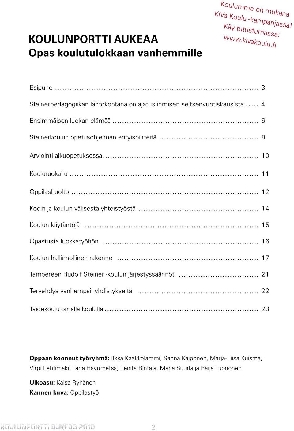 Kouluruokailu 11 Oppilashuolto 12 Kodin ja koulun välisestä yhteistyöstä 14 Koulun käytäntöjä 15 Opastusta luokkatyöhön 16 Koulun hallinnollinen rakenne 17 Tampereen Rudolf Steiner -koulun