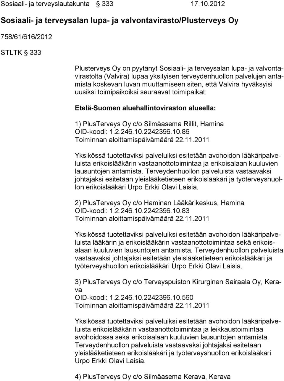 yksityisen terveydenhuollon palvelujen an tamis ta koskevan luvan muuttamiseen siten, että Valvira hy väk syi si uusiksi toimipaikoiksi seuraavat toimipaikat: Etelä-Suomen aluehallintoviraston