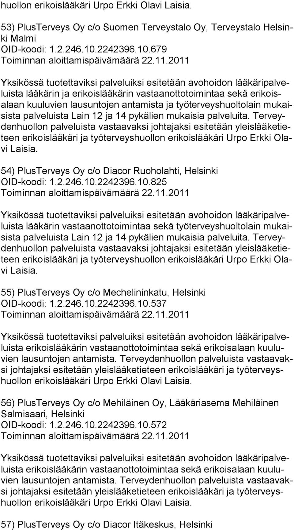 Ter veyden huol lon palveluista vastaavaksi johtajaksi esitetään yleis lää ke tieteen erikoislääkäri ja työterveyshuollon erikoislääkäri Urpo Erkki Olavi Laisia.