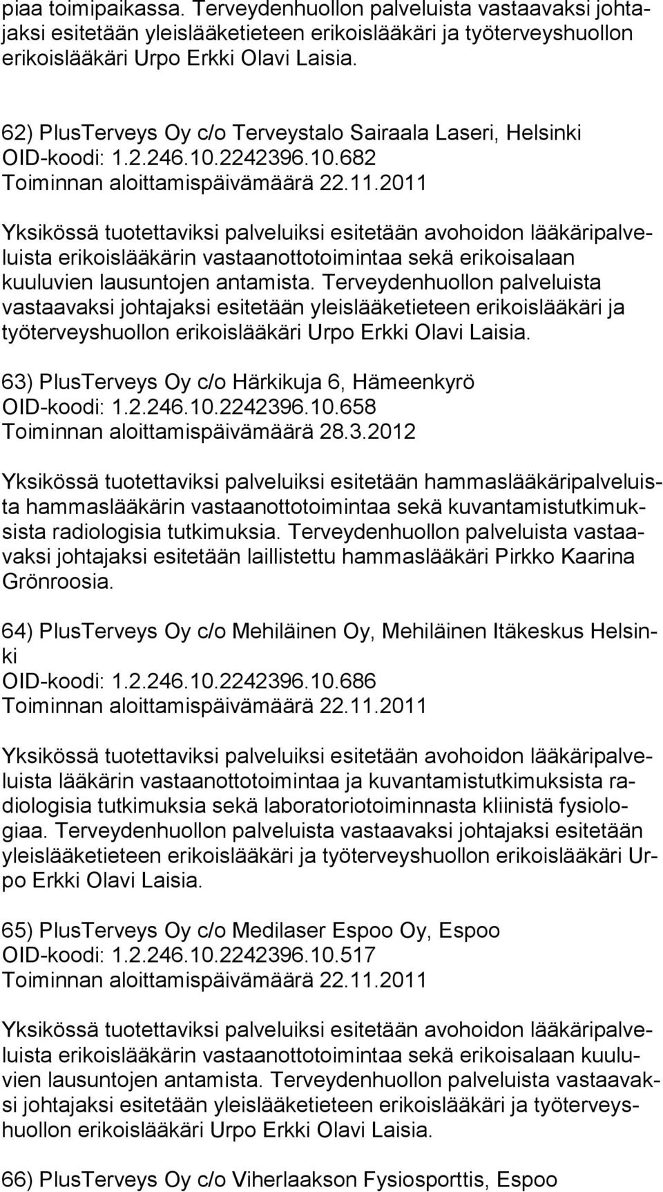 2242396.10.682 ta erikoislääkärin vastaanottotoimintaa sekä eri kois alaan työ ter veys huol 63) PlusTerveys Oy c/o Härkikuja 6, Hämeenkyrö OID-koodi: 1.2.246.10.2242396.10.658 Toiminnan aloittamispäivämäärä 28.