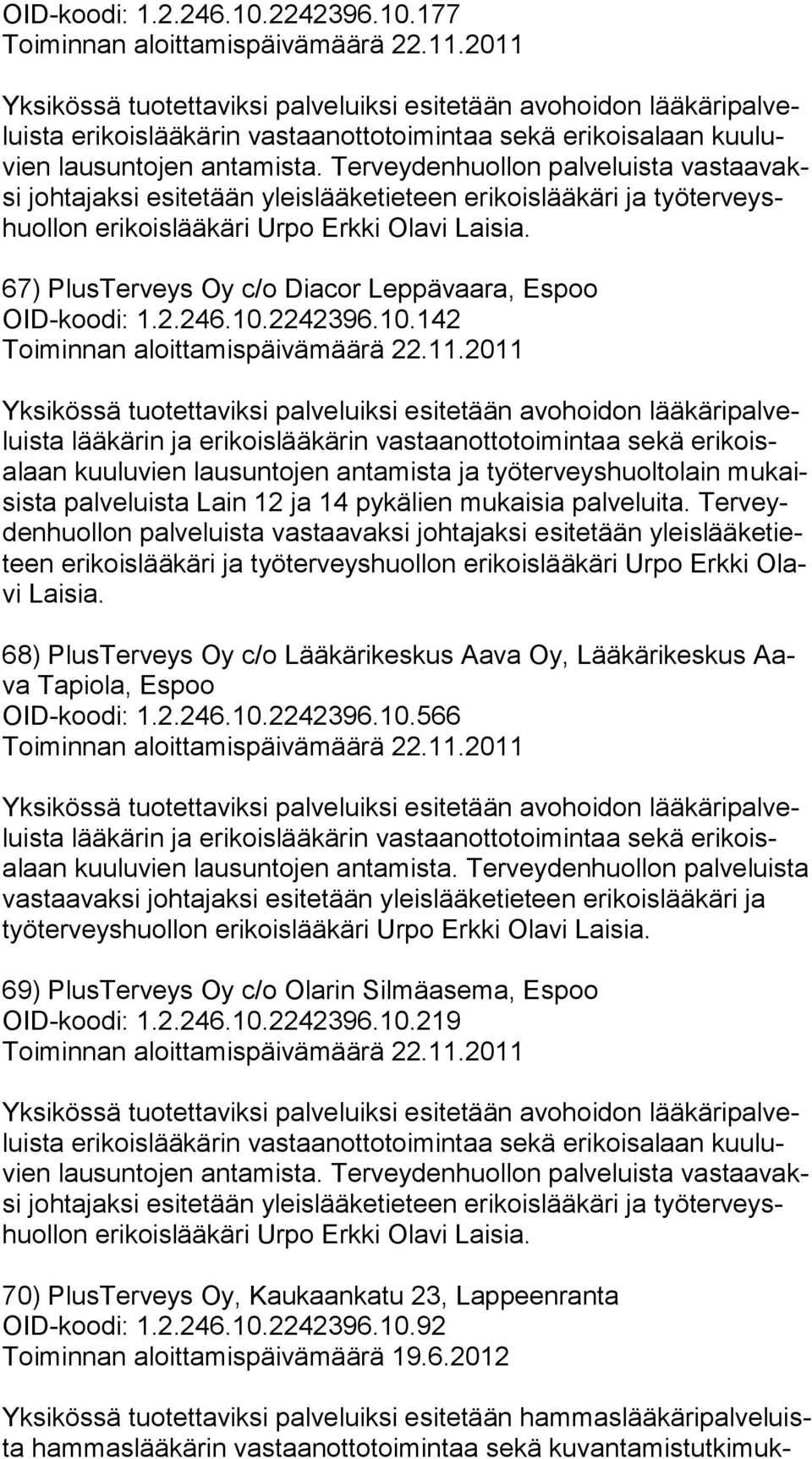 68) PlusTerveys Oy c/o Lääkärikeskus Aava Oy, Lääkärikeskus Aava Tapiola, Espoo OID-koodi: 1.2.246.10.2242396.10.566 työ ter veys huol 69) PlusTerveys Oy c/o Olarin Silmäasema, Espoo OID-koodi: 1.2.246.10.2242396.10.219 70) PlusTerveys Oy, Kaukaankatu 23, Lappeenranta OID-koodi: 1.