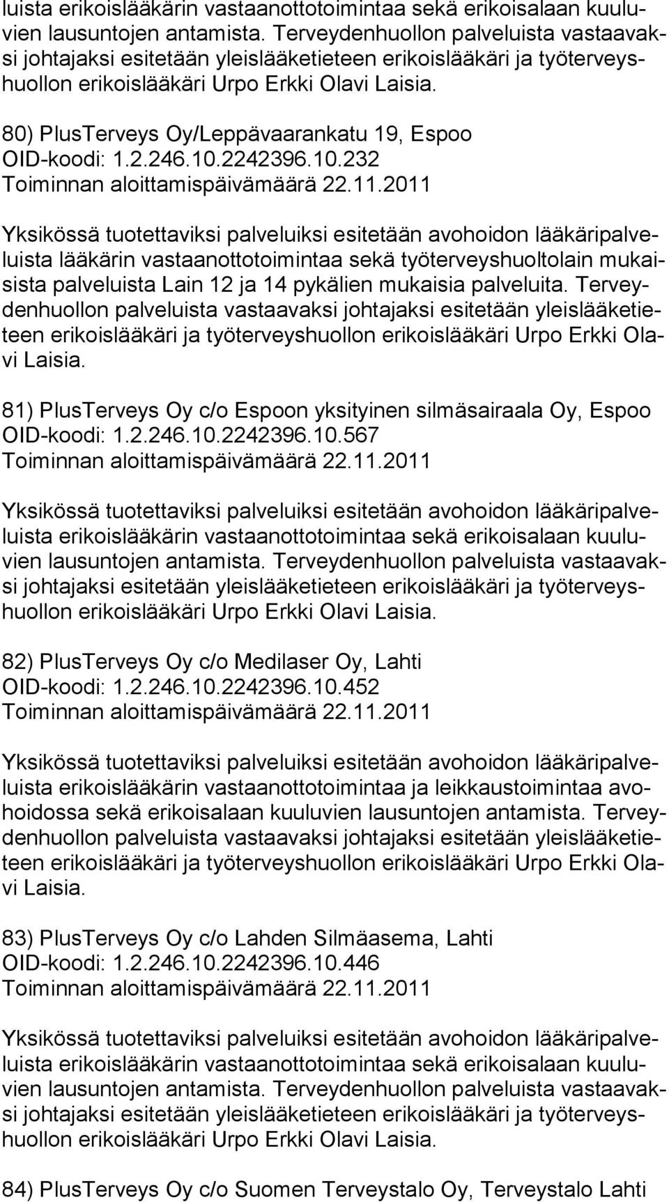 Ter veyden huol lon palveluista vastaavaksi johtajaksi esitetään yleis lää ke tieteen erikoislääkäri ja työterveyshuollon erikoislääkäri Urpo Erkki Olavi Laisia.