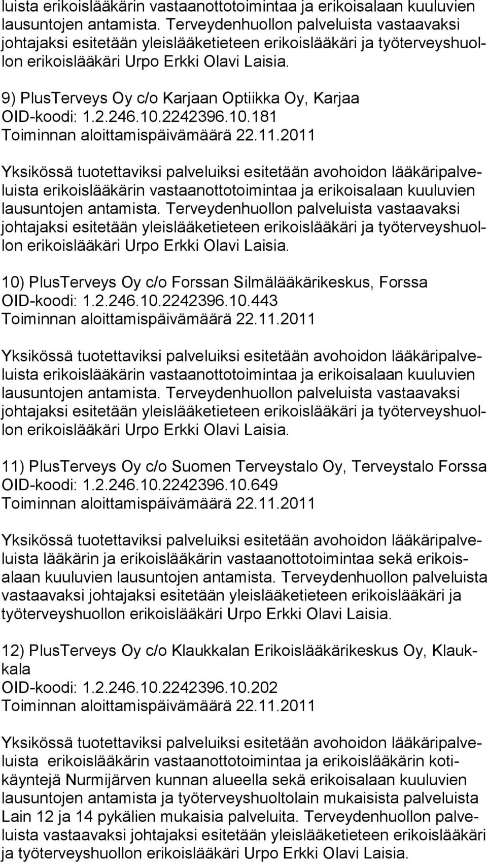 9) PlusTerveys Oy c/o Karjaan Optiikka Oy, Karjaa OID-koodi: 1.2.246.10.2242396.10.181 ta erikoislääkärin vastaanottotoimintaa ja erikoisalaan kuuluvien lau sun to jen antamista.