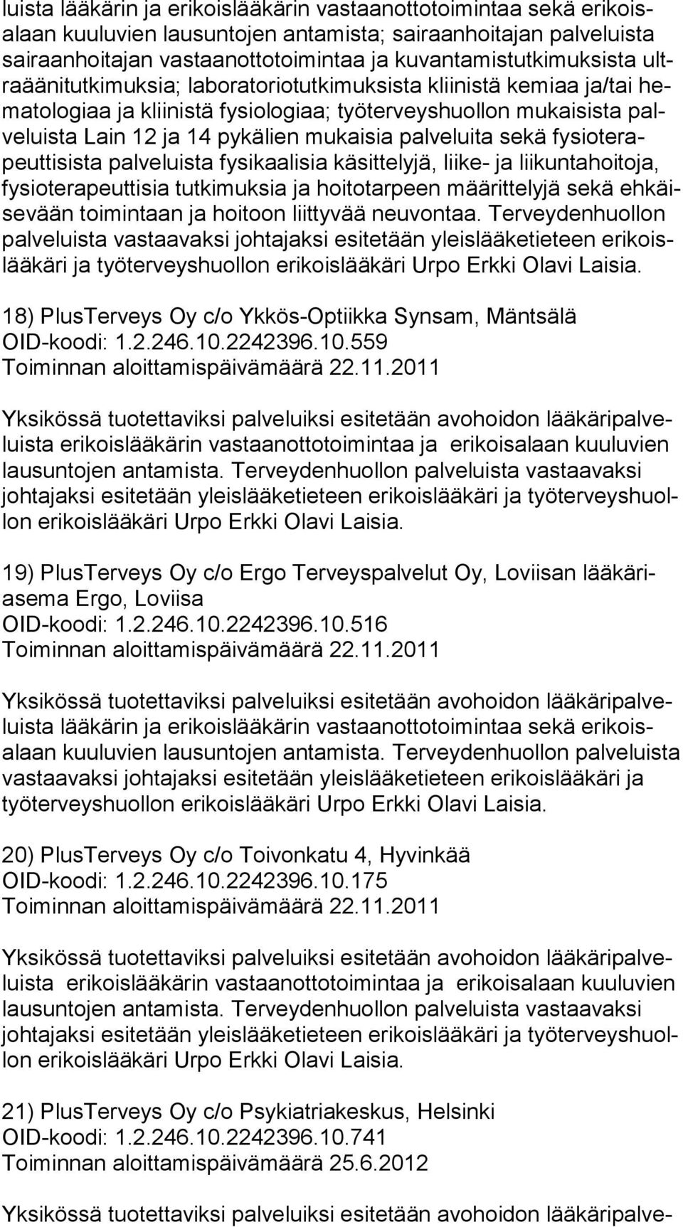 käsittelyjä, liike- ja liikuntahoitoja, fy sio te ra peut ti sia tutkimuksia ja hoitotarpeen määrittelyjä sekä eh käise vään toimintaan ja hoitoon liittyvää neuvontaa.