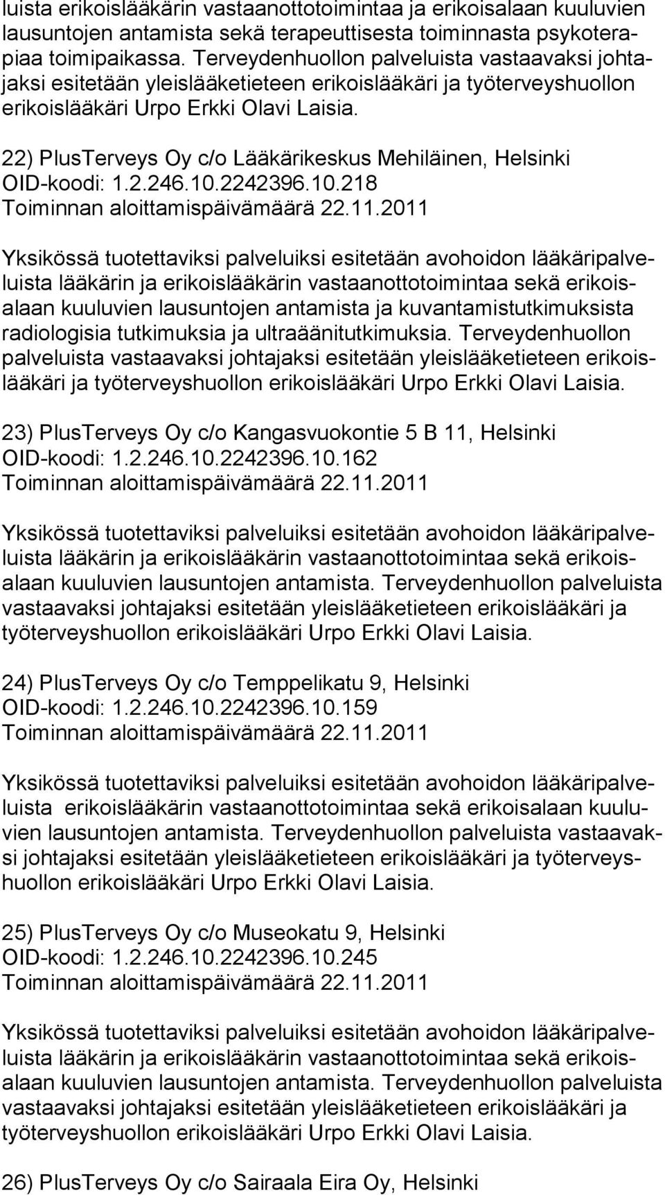 22) PlusTerveys Oy c/o Lääkärikeskus Mehiläinen, Helsinki OID-koodi: 1.2.246.10.2242396.10.218 kuuluvien lausuntojen antamista ja kuvantamistutkimuksista ra dio lo gi sia tutkimuksia ja ultraäänitutkimuksia.