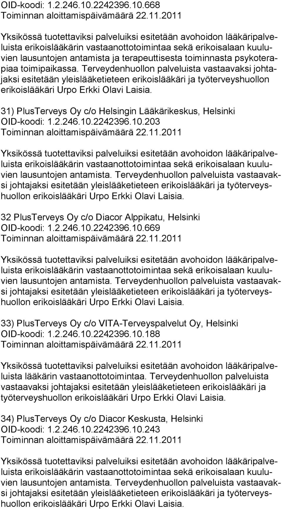 31) PlusTerveys Oy c/o Helsingin Lääkärikeskus, Helsinki OID-koodi: 1.2.246.10.2242396.10.203 32 PlusTerveys Oy c/o Diacor Alppikatu, Helsinki OID-koodi: 1.2.246.10.2242396.10.669 33) PlusTerveys Oy c/o VITA-Terveyspalvelut Oy, Helsinki OID-koodi: 1.