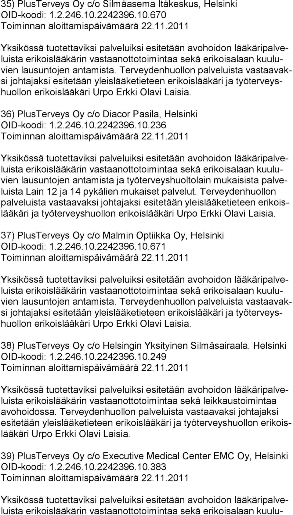 2242396.10.671 38) PlusTerveys Oy c/o Helsingin Yksityinen Silmäsairaala, Helsinki OID-koodi: 1.2.246.10.2242396.10.249 ta erikoislääkärin vastaanottotoimintaa sekä leikkaustoimintaa avo hoi dos sa.