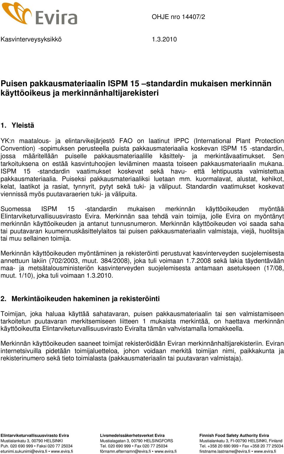 määritellään puiselle pakkausmateriaalille käsittely- ja merkintävaatimukset. Sen tarkoituksena on estää kasvintuhoojien leviäminen maasta toiseen pakkausmateriaalin mukana.