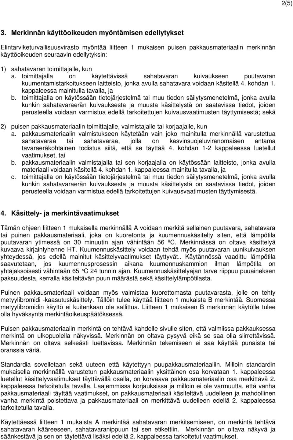 toimittajalle, kun a. toimittajalla on käytettävissä sahatavaran kuivaukseen puutavaran kuumentamistarkoitukseen laitteisto, jonka avulla sahatavara voidaan käsitellä 4. kohdan 1.