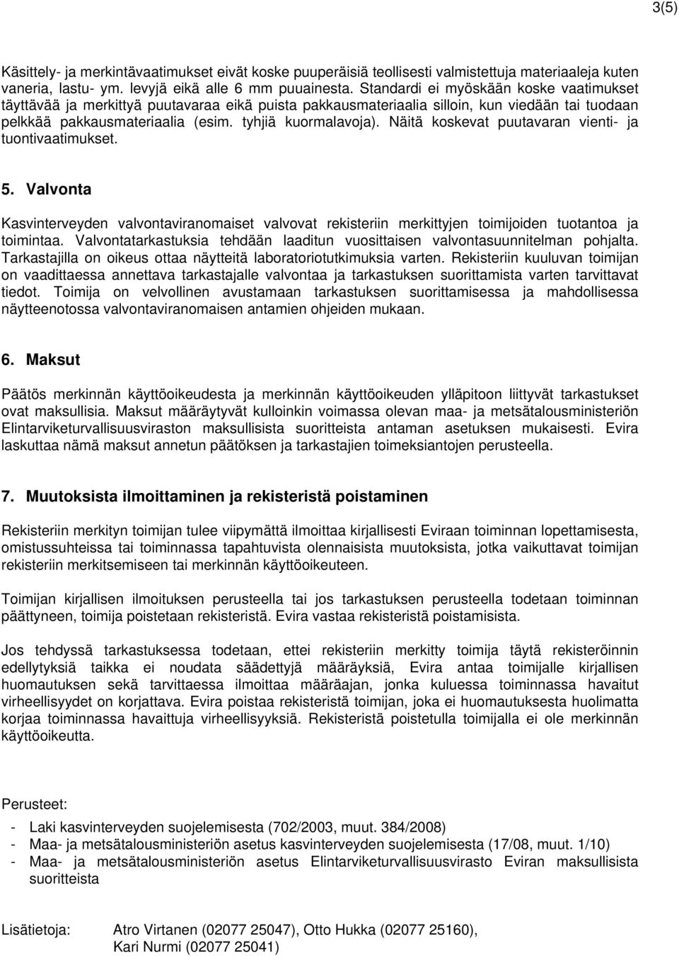 Näitä koskevat puutavaran vienti- ja tuontivaatimukset. 5. Valvonta Kasvinterveyden valvontaviranomaiset valvovat rekisteriin merkittyjen toimijoiden tuotantoa ja toimintaa.