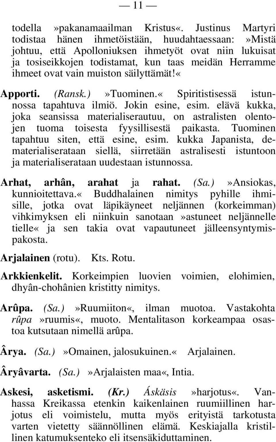 muiston säilyttämät!«apporti. (Ransk.)»Tuominen.«Spiritistisessä istunnossa tapahtuva ilmiö. Jokin esine, esim.