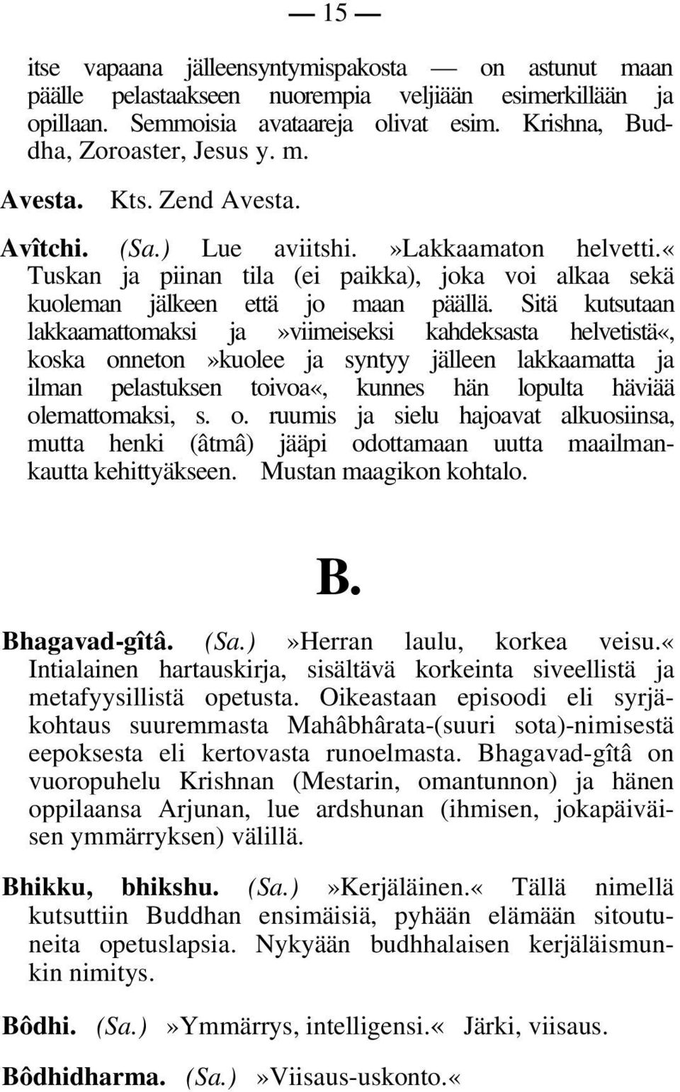 Sitä kutsutaan lakkaamattomaksi ja»viimeiseksi kahdeksasta helvetistä«, koska onneton»kuolee ja syntyy jälleen lakkaamatta ja ilman pelastuksen toivoa«, kunnes hän lopulta häviää olemattomaksi, s. o. ruumis ja sielu hajoavat alkuosiinsa, mutta henki (âtmâ) jääpi odottamaan uutta maailmankautta kehittyäkseen.