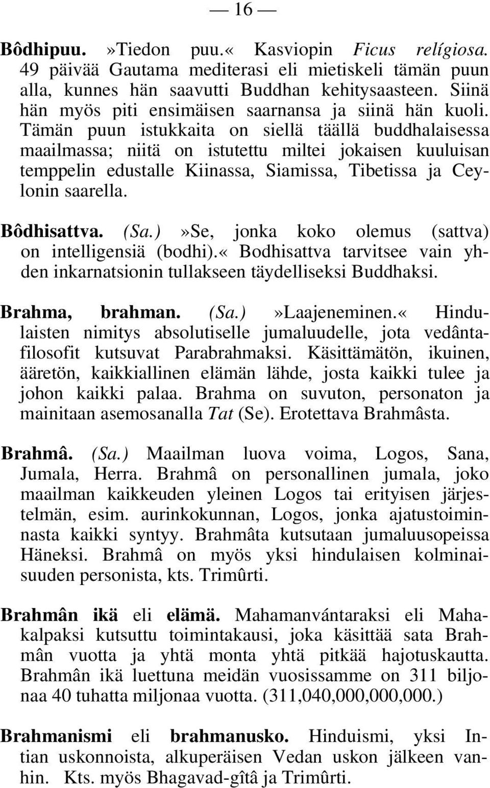 Tämän puun istukkaita on siellä täällä buddhalaisessa maailmassa; niitä on istutettu miltei jokaisen kuuluisan temppelin edustalle Kiinassa, Siamissa, Tibetissa ja Ceylonin saarella. Bôdhisattva. (Sa.