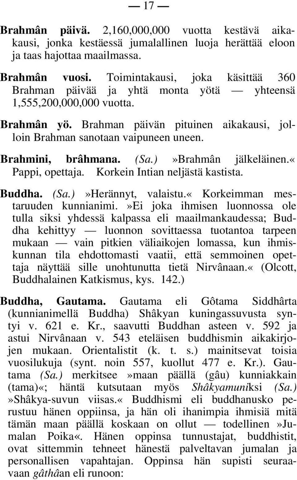 Brahmini, brâhmana. (Sa.)»Brahmân jälkeläinen.«pappi, opettaja. Korkein Intian neljästä kastista. Buddha. (Sa.)»Herännyt, valaistu.«korkeimman mestaruuden kunnianimi.