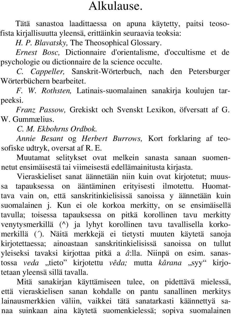 rterbüchern bearbeitet. F. W. Rothsten, Latinais-suomalainen sanakirja koulujen tarpeeksi. Franz Passow, Grekiskt och Svenskt Lexikon, öfversatt af G. W. Gummælius. C. M. Ekbohrns Ordbok.