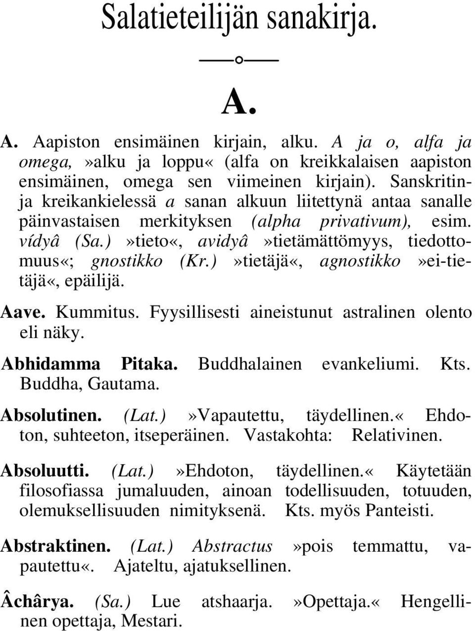 )»tietäjä«, agnostikko»ei-tietäjä«, epäilijä. Aave. Kummitus. Fyysillisesti aineistunut astralinen olento eli näky. Abhidamma Pitaka. Buddhalainen evankeliumi. Kts. Buddha, Gautama. Absolutinen. (Lat.