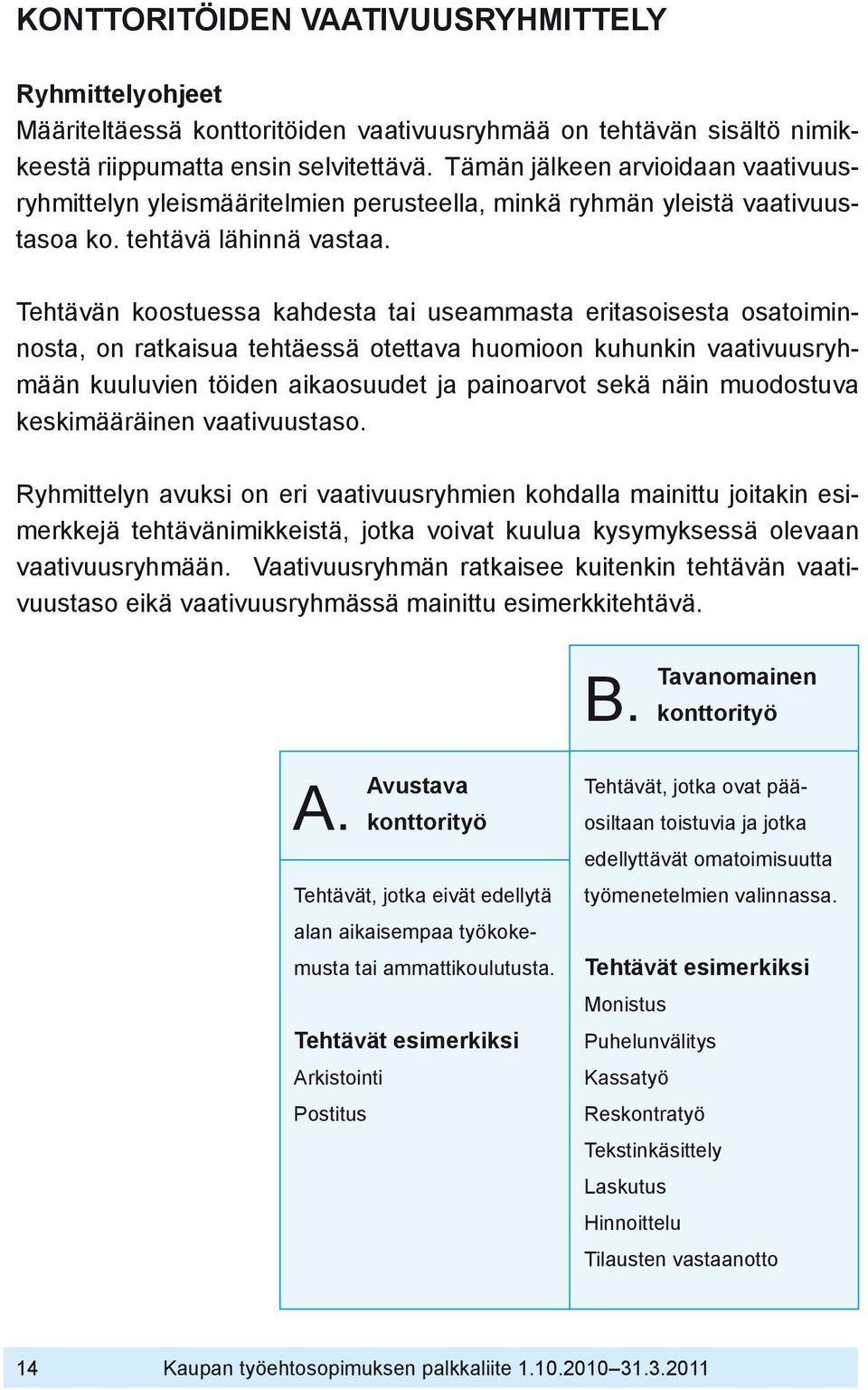 Tehtävän koostuessa kahdesta tai useammasta eritasoisesta osatoiminnosta, on ratkaisua tehtäessä otettava huomioon kuhunkin vaativuusryhmään kuuluvien töiden aikaosuudet ja painoarvot sekä näin