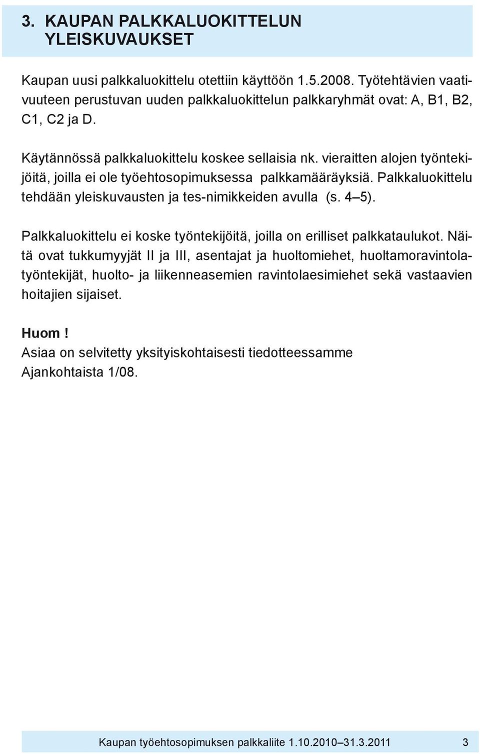 vieraitten alojen työntekijöitä, joilla ei ole työehtosopimuksessa palkkamääräyksiä. Palkkaluokittelu tehdään yleiskuvausten ja tes-nimikkeiden avulla (s. 4 5).