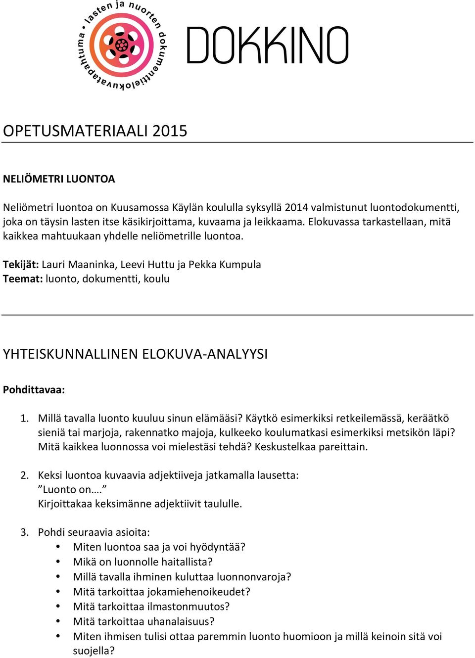 Tekijät: Lauri Maaninka, Leevi Huttu ja Pekka Kumpula Teemat: luonto, dokumentti, koulu YHTEISKUNNALLINEN ELOKUVA- ANALYYSI Pohdittavaa: 1. Millä tavalla luonto kuuluu sinun elämääsi?