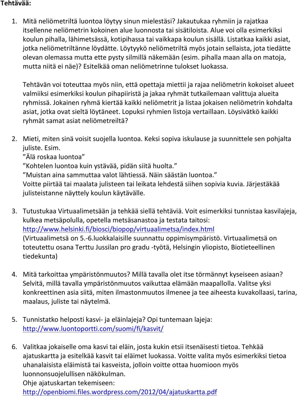 Löytyykö neliömetriltä myös jotain sellaista, jota tiedätte olevan olemassa mutta ette pysty silmillä näkemään (esim. pihalla maan alla on matoja, mutta niitä ei näe)?