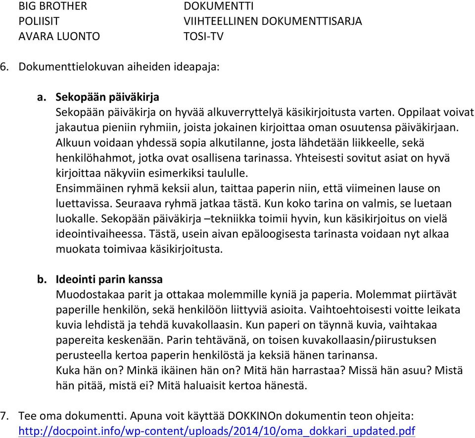 Alkuun voidaan yhdessä sopia alkutilanne, josta lähdetään liikkeelle, sekä henkilöhahmot, jotka ovat osallisena tarinassa. Yhteisesti sovitut asiat on hyvä kirjoittaa näkyviin esimerkiksi taululle.