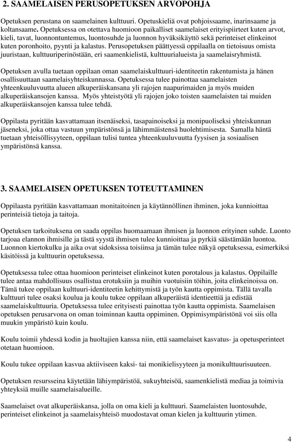 pyynti ja kalastus. Perusopetuksen päättyessä oppilaalla on tietoisuus omista juuristaan, kulttuuriperinöstään, eri saamenkielistä, kulttuurialueista ja saamelaisryhmistä.