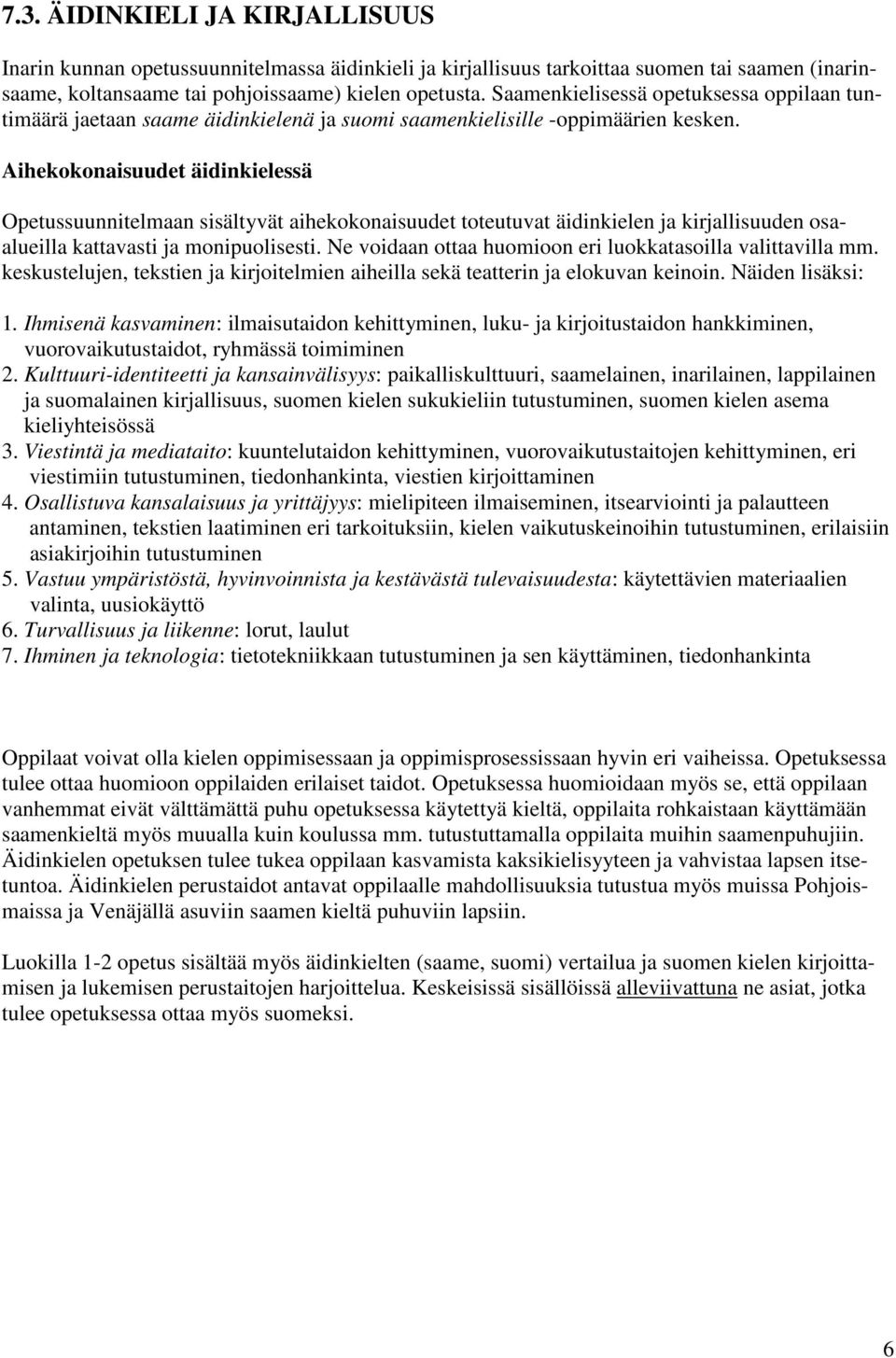 Aihekokonaisuudet äidinkielessä Opetussuunnitelmaan sisältyvät aihekokonaisuudet toteutuvat äidinkielen ja kirjallisuuden osaalueilla kattavasti ja monipuolisesti.